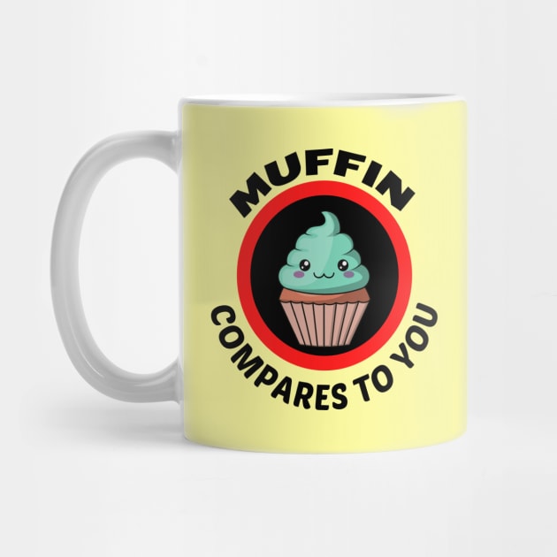 Muffin Compares To You - Muffin Pun by Allthingspunny